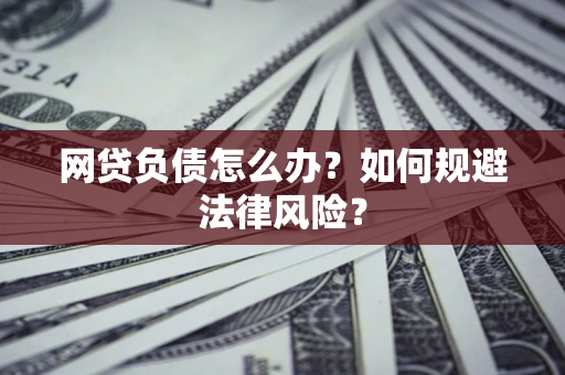 北京网贷负债怎么办？如何规避法律风险？