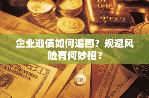 北京企业逃债如何追回？规避风险有何妙招？