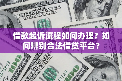 北京借款起诉流程如何办理？如何辨别合法借贷平台？