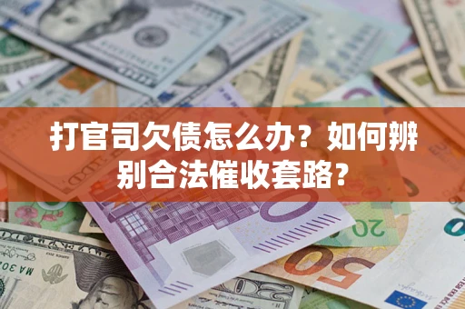 北京打官司欠债怎么办？如何辨别合法催收套路？