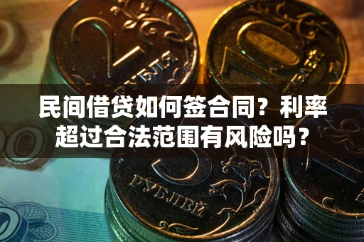 北京民间借贷如何签合同？利率超过合法范围有风险吗？
