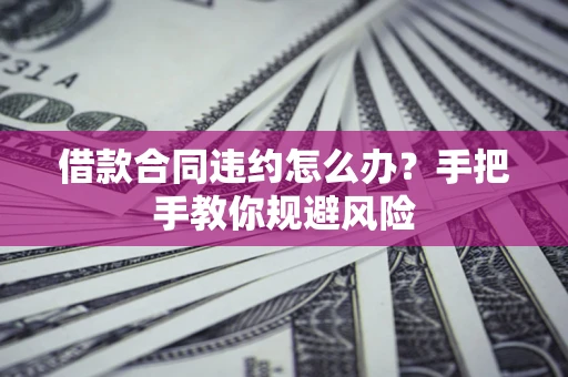 北京借款合同违约怎么办？手把手教你规避风险