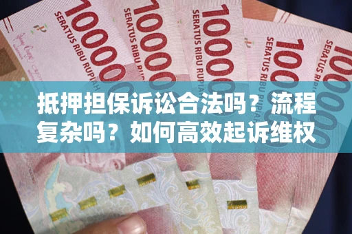 北京抵押担保诉讼合法吗？流程复杂吗？如何高效起诉维权？
