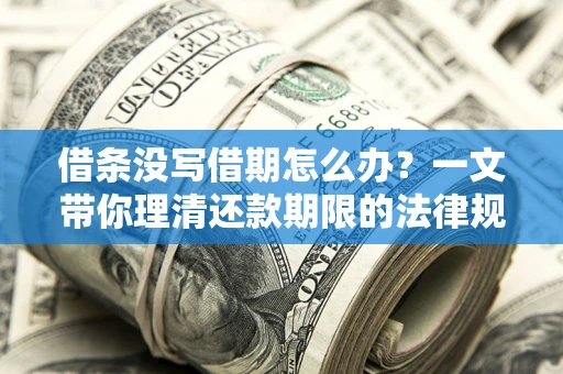北京借条没写借期怎么办？一文带你理清还款期限的法律规则