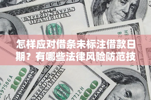 北京怎样应对借条未标注借款日期？有哪些法律风险防范技巧？