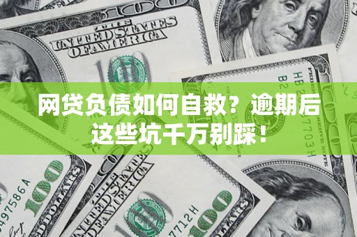 北京网贷负债如何自救？逾期后这些坑千万别踩！