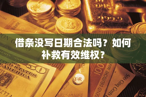 北京借条没写日期合法吗？如何补救有效维权？