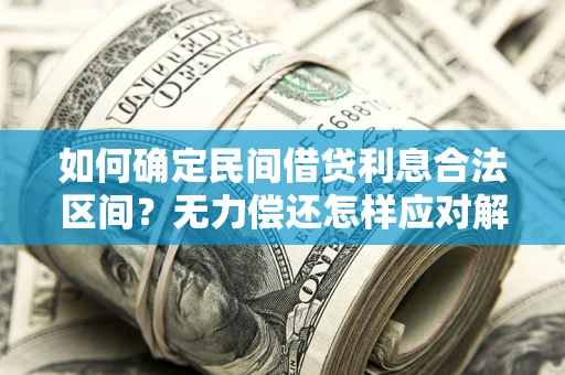 北京如何确定民间借贷利息合法区间？无力偿还怎样应对解决法门？