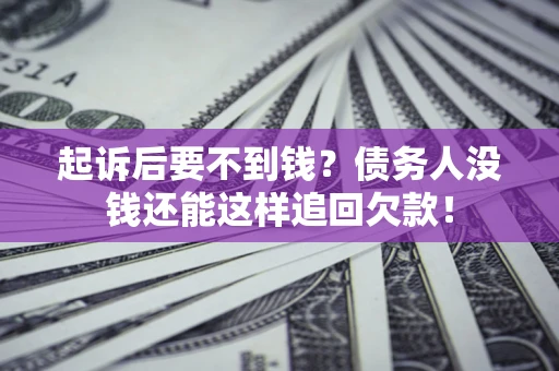 北京起诉后要不到钱？债务人没钱还能这样追回欠款！