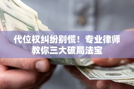北京代位权纠纷别慌！专业律师教你三大破局法宝