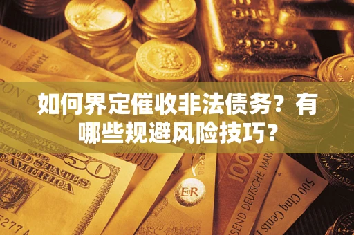 北京如何界定催收非法债务？有哪些规避风险技巧？