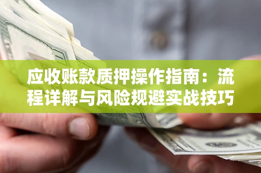 北京应收账款质押操作指南：流程详解与风险规避实战技巧