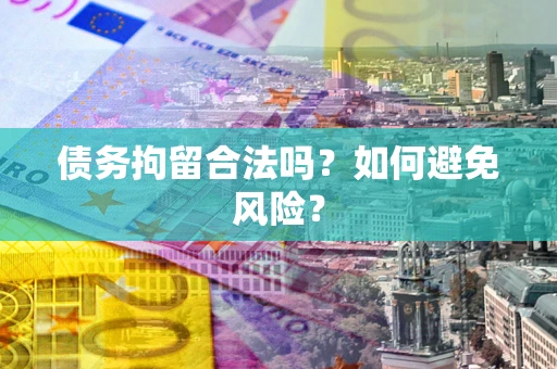 北京债务拘留合法吗？如何避免风险？