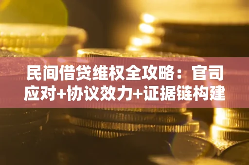 北京民间借贷维权全攻略：官司应对+协议效力+证据链构建指南