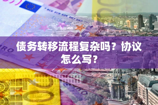 北京债务转移流程复杂吗？协议怎么写？