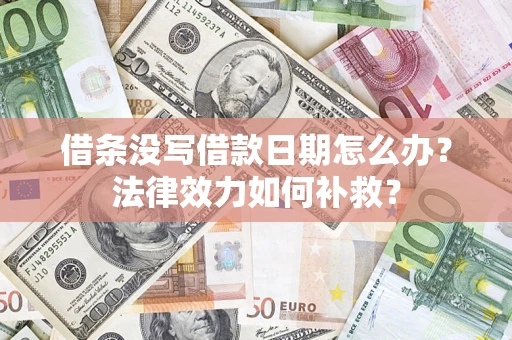 北京借条没写借款日期怎么办?法律效力如何补救? 北京借条没写借款日期怎么办?法律效力如何补救?