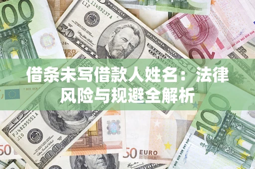 北京借条未写借款人姓名：法律风险与规避全解析