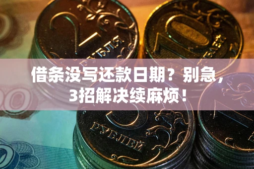 北京借条没写还款日期？别急，3招解决续麻烦！