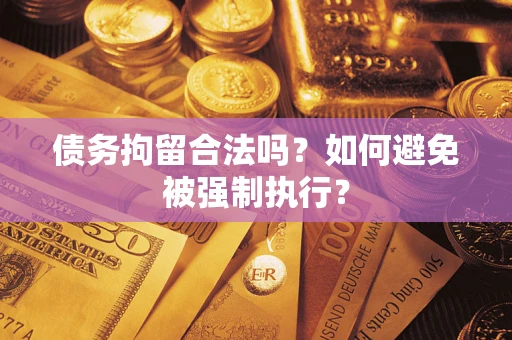 北京债务拘留合法吗？如何避免被强制执行？