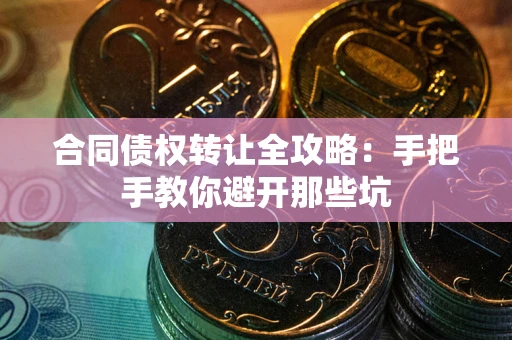 北京合同债权转让全攻略：手把手教你避开那些坑