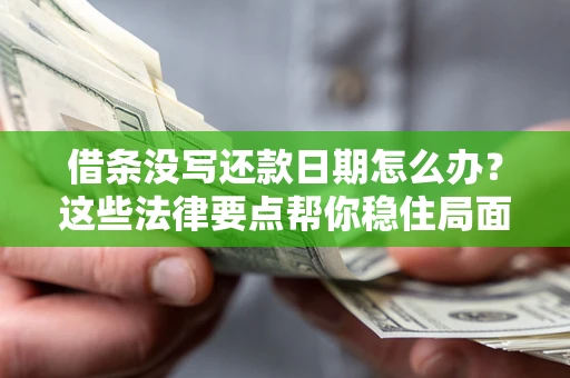 北京借条没写还款日期怎么办？这些法律要点帮你稳住局面