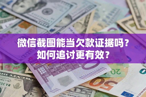 北京微信截图能当欠款证据吗？如何追讨更有效？