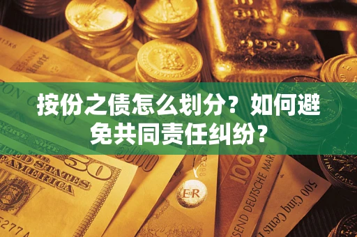 北京按份之债怎么划分？如何避免共同责任纠纷？
