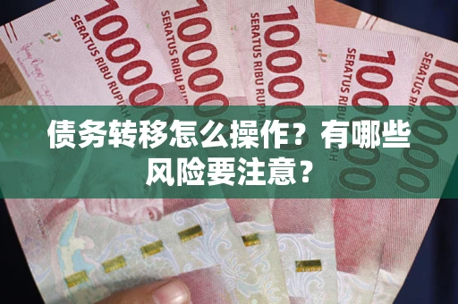 北京债务转移怎么操作？有哪些风险要注意？
