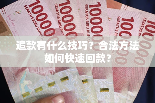 北京追款有什么技巧？合法方法如何快速回款？