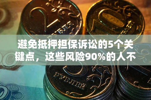 北京避免抵押担保诉讼的5个关键点，这些风险90%的人不知道！