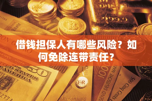北京借钱担保人有哪些风险？如何免除连带责任？