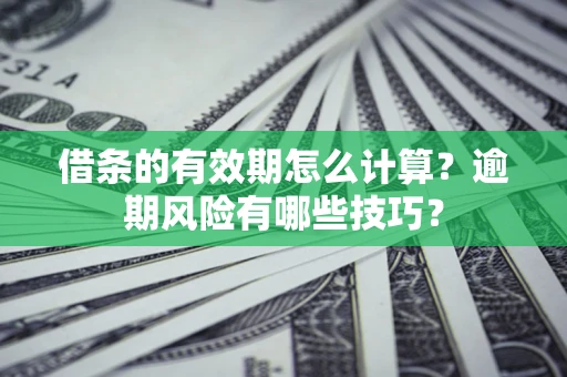 北京借条的有效期怎么计算？逾期风险有哪些技巧？