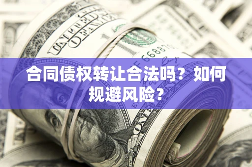 北京合同债权转让合法吗？如何规避风险？