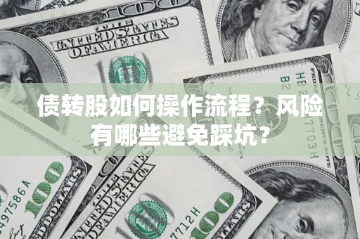 北京债转股如何操作流程?风险有哪些避免踩坑? 北京债转股如何操作流程?风险有哪些避免踩坑?