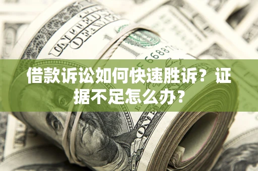 北京借款诉讼如何快速胜诉？证据不足怎么办？