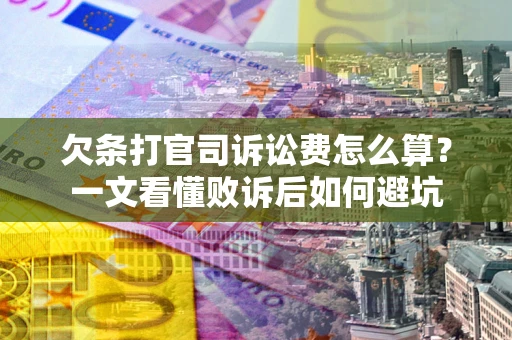 北京欠条打官司诉讼费怎么算？一文看懂败诉后如何避坑