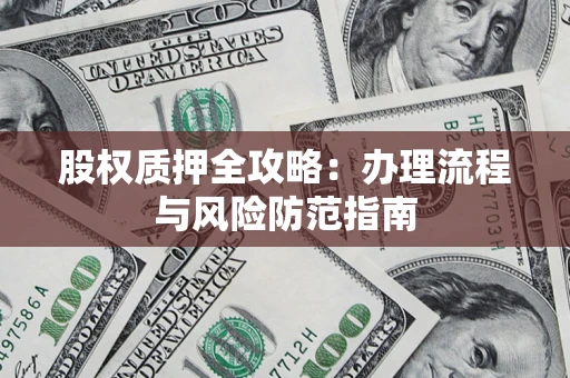 北京股权质押全攻略：办理流程与风险防范指南