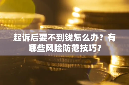 北京起诉后要不到钱怎么办？有哪些风险防范技巧？
