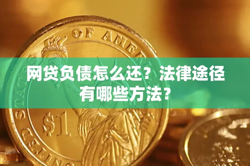 北京网贷负债怎么还？法律途径有哪些方法？