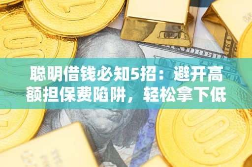 北京聪明借钱必知5招：避开高额担保费陷阱，轻松拿下低息贷款