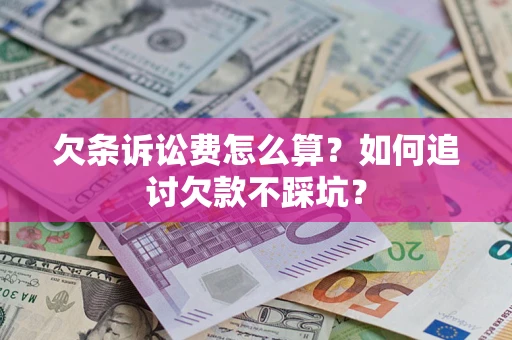 北京欠条诉讼费怎么算？如何追讨欠款不踩坑？