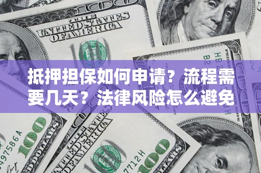 北京抵押担保如何申请？流程需要几天？法律风险怎么避免？避坑指南