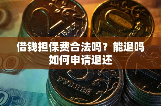 北京借钱担保费合法吗？能退吗如何申请退还