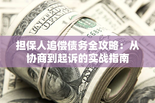 北京担保人追偿债务全攻略：从协商到起诉的实战指南