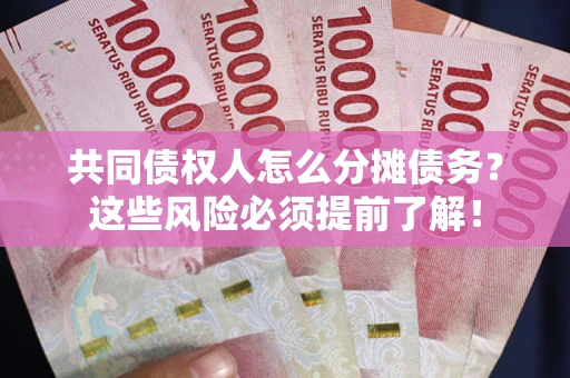 北京共同债权人怎么分摊债务？这些风险必须提前了解！