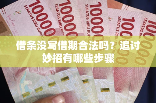 北京借条没写借期合法吗？追讨妙招有哪些步骤