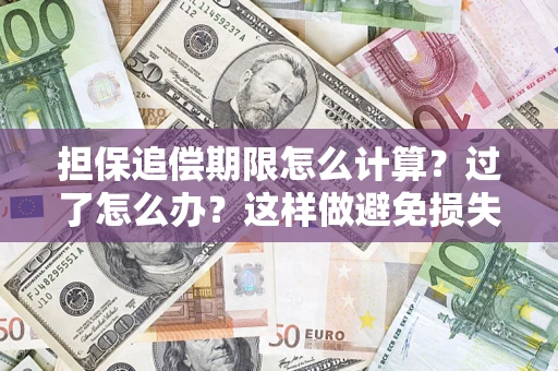 北京担保追偿期限怎么计算？过了怎么办？这样做避免损失！