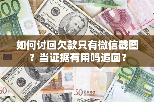 北京如何讨回欠款只有微信截图？当证据有用吗追回？