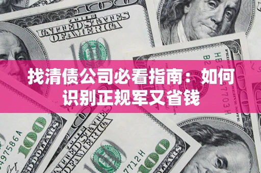 北京找清债公司必看指南：如何识别正规军又省钱