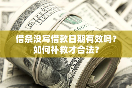 北京借条没写借款日期有效吗？如何补救才合法？